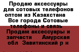 Продаю аксессуары для сотовых телефонов оптом из Казахстана  - Все города Сотовые телефоны и связь » Продам аксессуары и запчасти   . Амурская обл.,Завитинский р-н